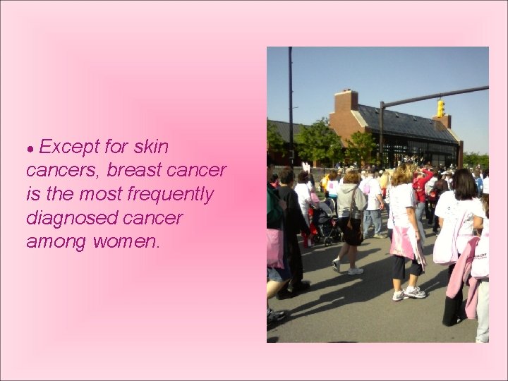 ● Except for skin cancers, breast cancer is the most frequently diagnosed cancer among