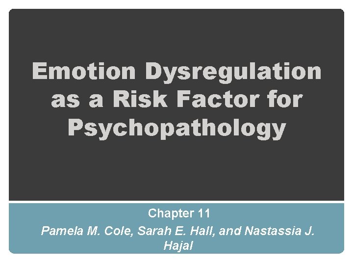 Emotion Dysregulation as a Risk Factor for Psychopathology Chapter 11 Pamela M. Cole, Sarah