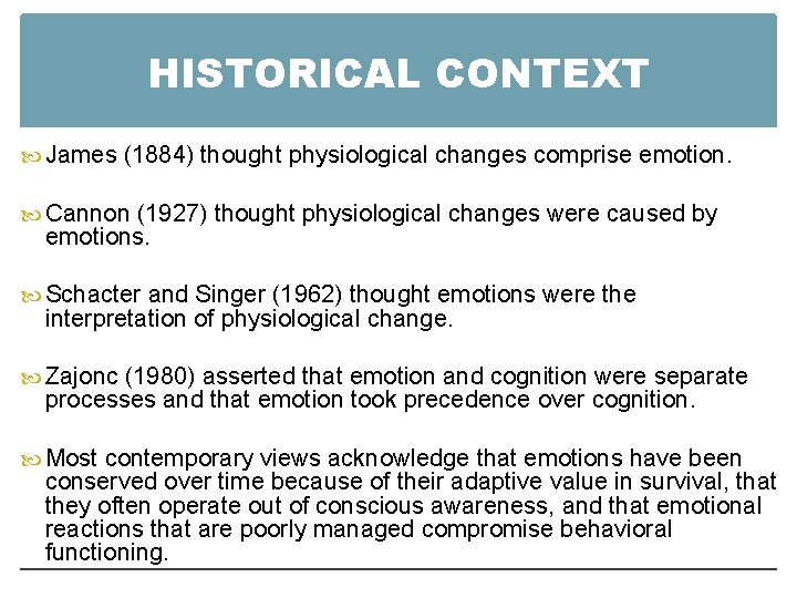 HISTORICAL CONTEXT James (1884) thought physiological changes comprise emotion. Cannon (1927) thought physiological changes