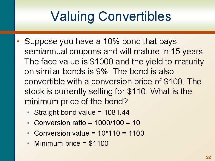Valuing Convertibles • Suppose you have a 10% bond that pays semiannual coupons and