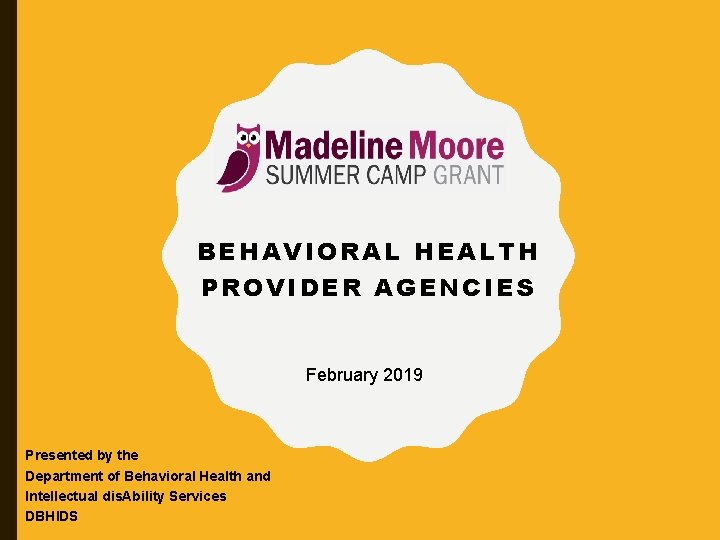 BEHAVIORAL HEALTH PROVIDER AGENCIES February 2019 Presented by the Department of Behavioral Health and