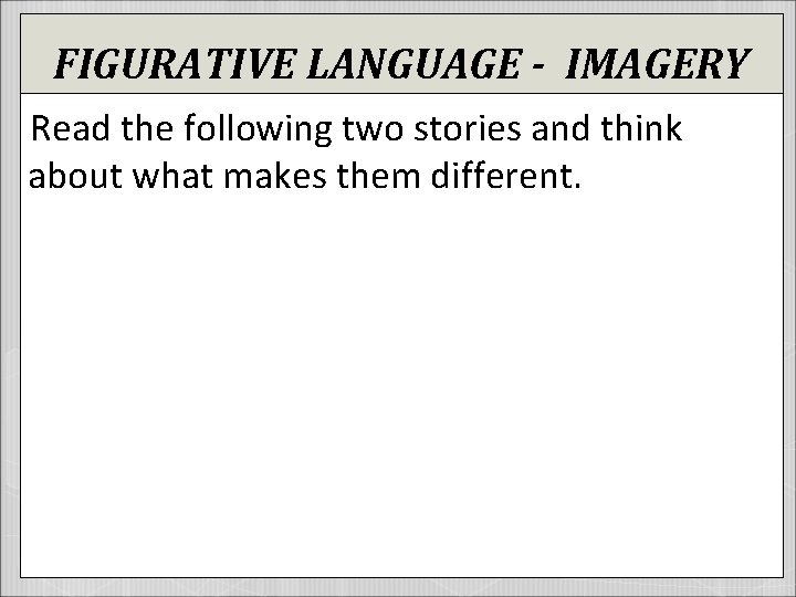 FIGURATIVE LANGUAGE - IMAGERY Read the following two stories and think about what makes