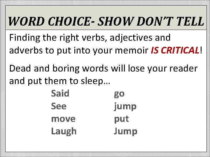 WORD CHOICE- SHOW DON’T TELL Finding the right verbs, adjectives and adverbs to put