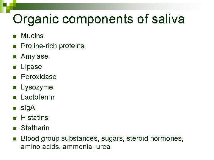 Organic components of saliva n n n Mucins Proline-rich proteins Amylase Lipase Peroxidase Lysozyme