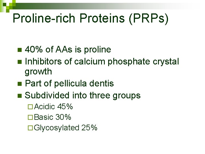 Proline-rich Proteins (PRPs) 40% of AAs is proline n Inhibitors of calcium phosphate crystal