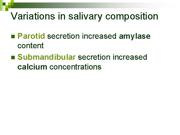 Variations in salivary composition Parotid secretion increased amylase content n Submandibular secretion increased calcium