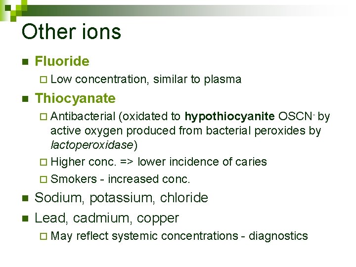 Other ions n Fluoride ¨ Low n concentration, similar to plasma Thiocyanate ¨ Antibacterial