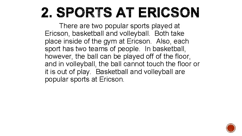 There are two popular sports played at Ericson, basketball and volleyball. Both take place