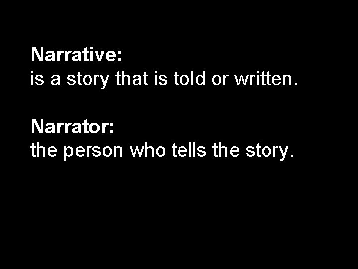 Narrative: is a story that is told or written. Narrator: the person who tells