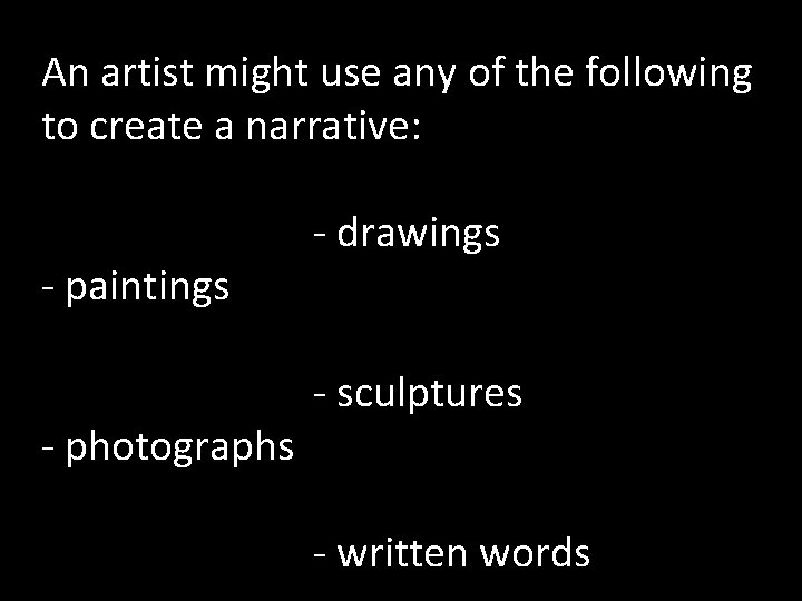 An artist might use any of the following to create a narrative: - drawings