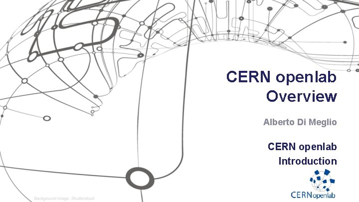 CERN openlab Overview Alberto Di Meglio CERN openlab Introduction 