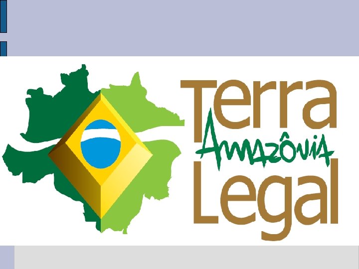 Regularização Fundiária na Amazônia Legal TERRA LEGAL AMAZÔNIA 