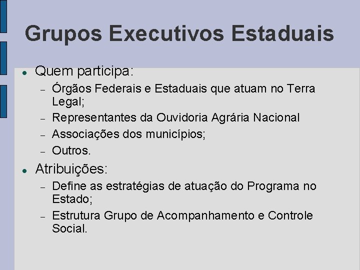 Grupos Executivos Estaduais Quem participa: Órgãos Federais e Estaduais que atuam no Terra Legal;