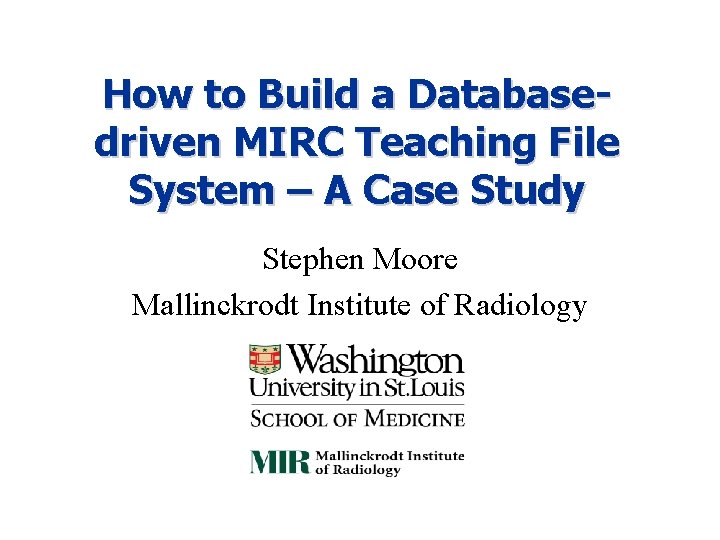 How to Build a Databasedriven MIRC Teaching File System – A Case Study Stephen