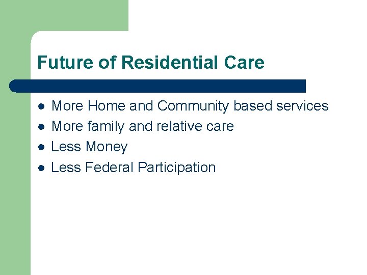 Future of Residential Care l l More Home and Community based services More family