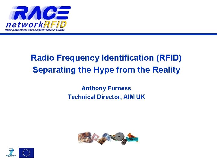 Radio Frequency Identification (RFID) Separating the Hype from the Reality Anthony Furness Technical Director,