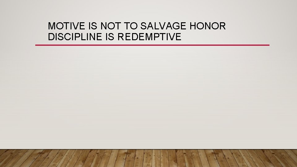 MOTIVE IS NOT TO SALVAGE HONOR DISCIPLINE IS REDEMPTIVE 