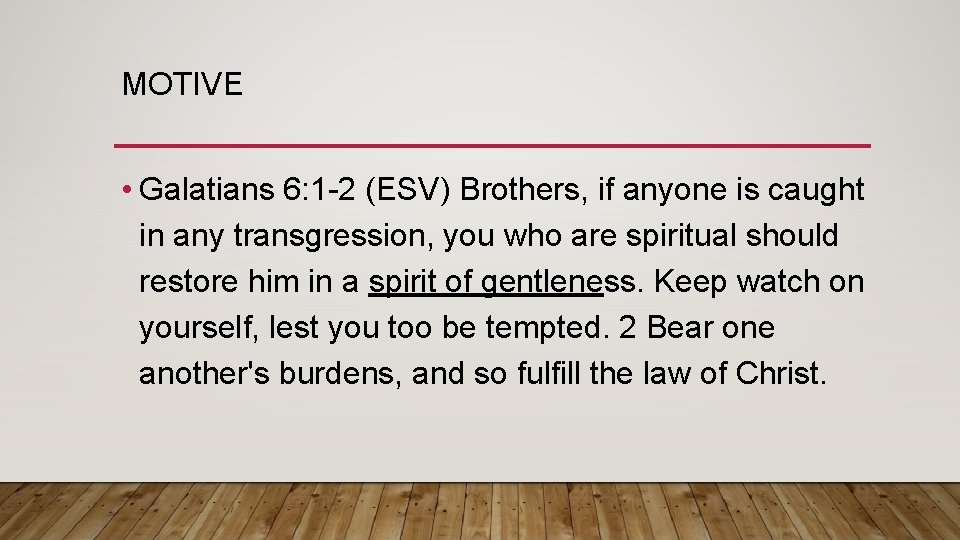 MOTIVE • Galatians 6: 1 -2 (ESV) Brothers, if anyone is caught in any