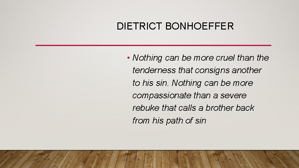 DIETRICT BONHOEFFER • Nothing can be more cruel than the tenderness that consigns another