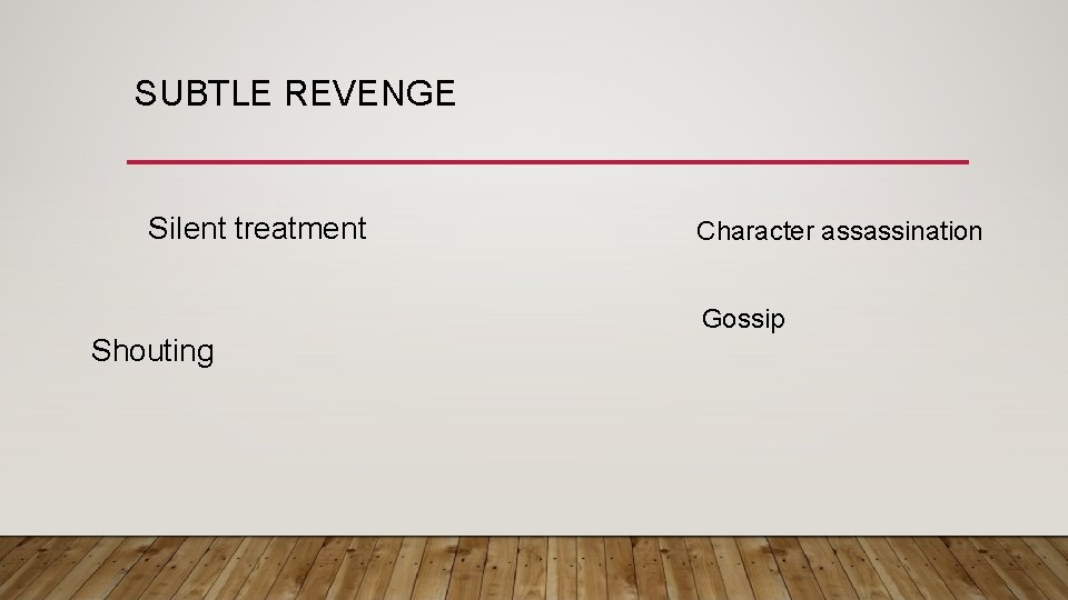 SUBTLE REVENGE Silent treatment Shouting Character assassination Gossip 