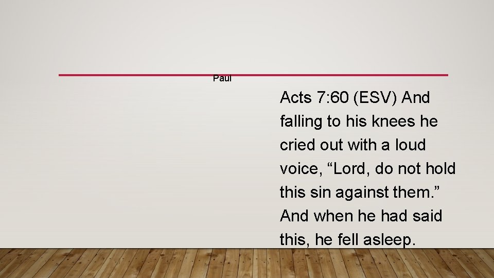 Paul Acts 7: 60 (ESV) And falling to his knees he cried out with