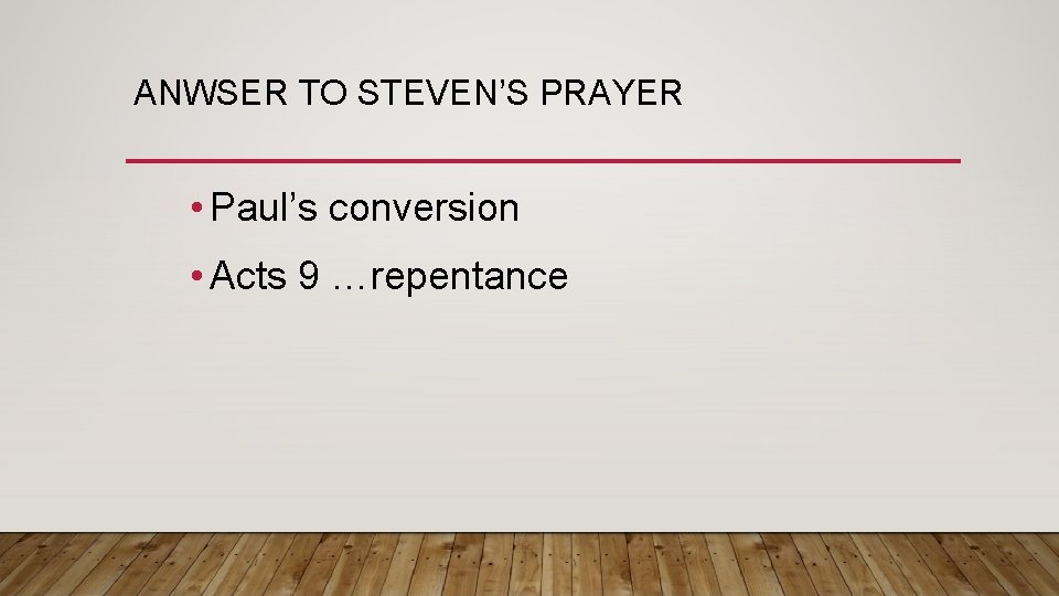 ANWSER TO STEVEN’S PRAYER • Paul’s conversion • Acts 9 …repentance 