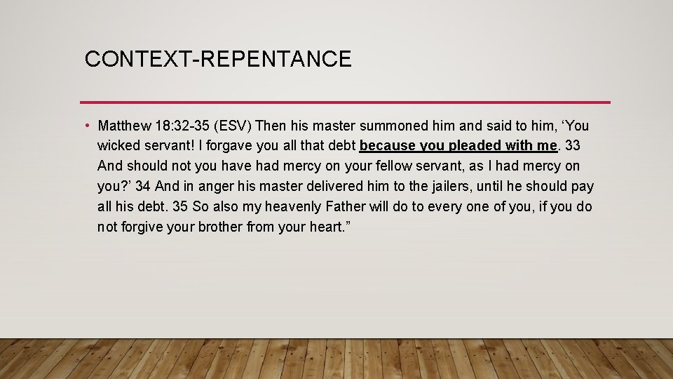 CONTEXT-REPENTANCE • Matthew 18: 32 -35 (ESV) Then his master summoned him and said