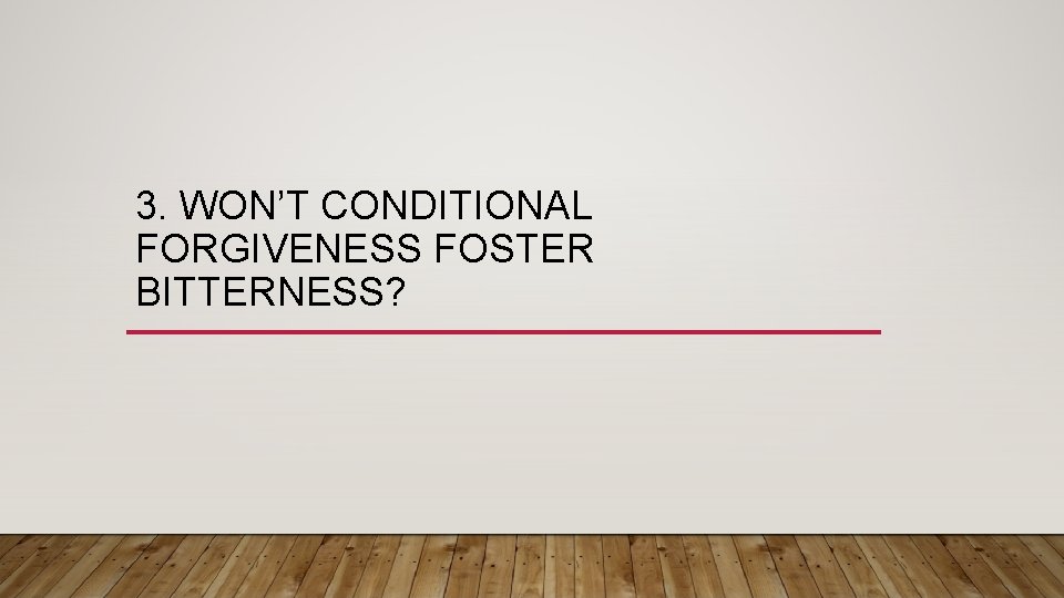3. WON’T CONDITIONAL FORGIVENESS FOSTER BITTERNESS? 