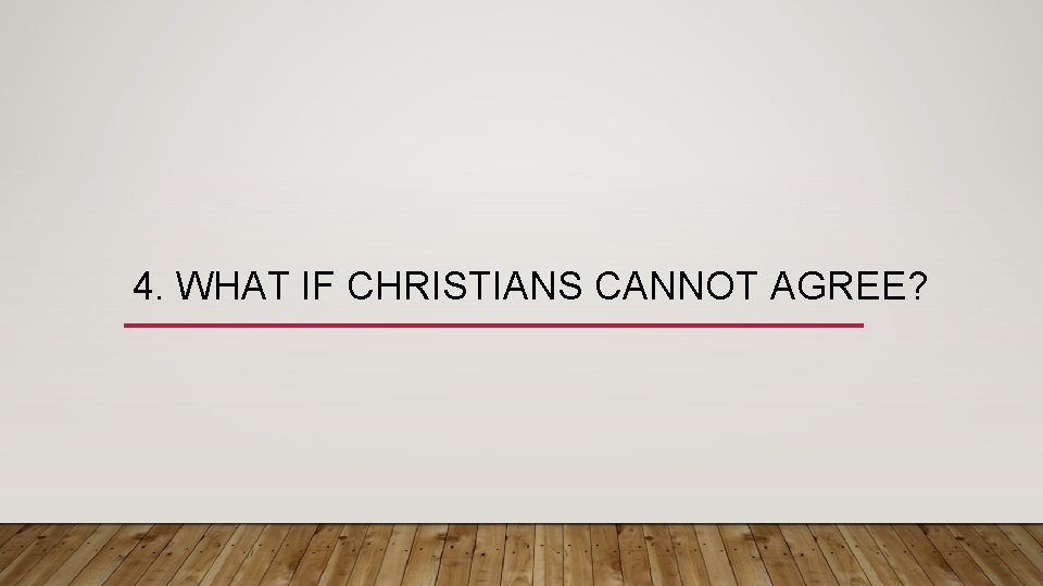 4. WHAT IF CHRISTIANS CANNOT AGREE? 