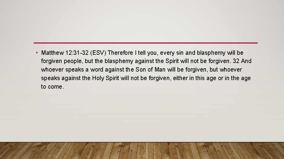  • Matthew 12: 31 -32 (ESV) Therefore I tell you, every sin and