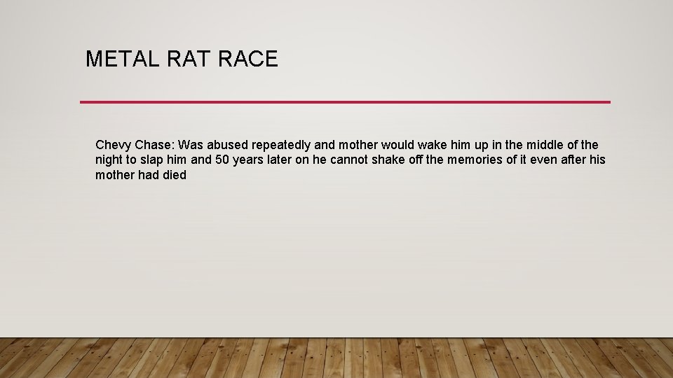 METAL RAT RACE Chevy Chase: Was abused repeatedly and mother would wake him up