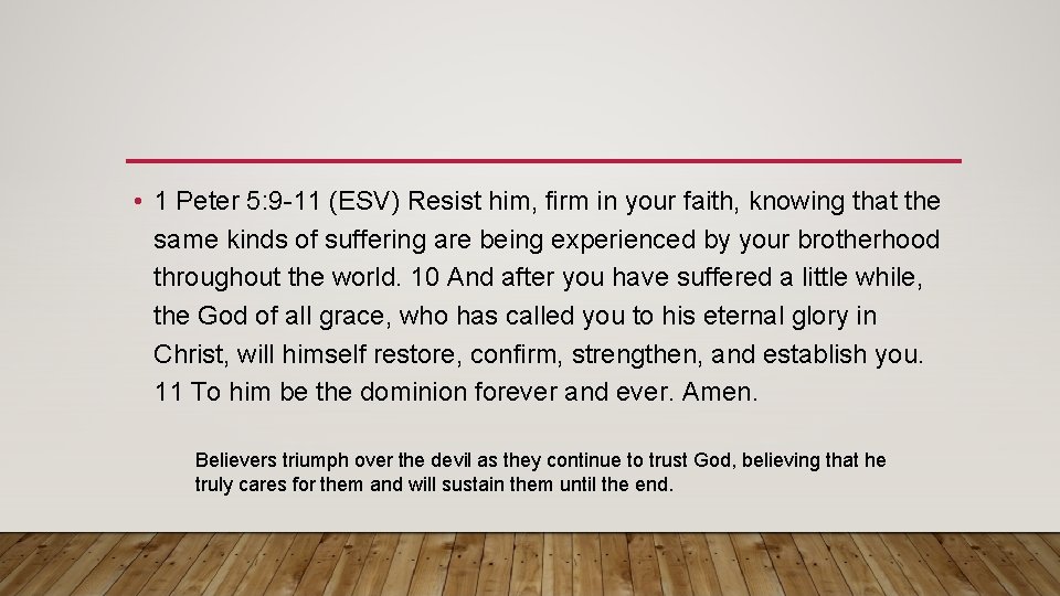  • 1 Peter 5: 9 -11 (ESV) Resist him, firm in your faith,