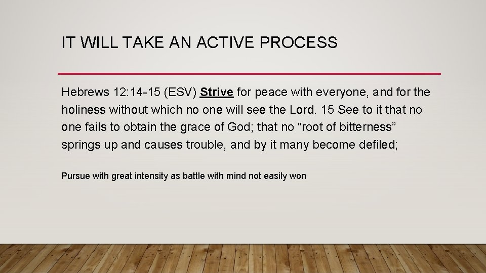 IT WILL TAKE AN ACTIVE PROCESS Hebrews 12: 14 -15 (ESV) Strive for peace