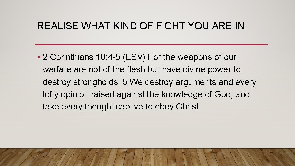 REALISE WHAT KIND OF FIGHT YOU ARE IN • 2 Corinthians 10: 4 -5