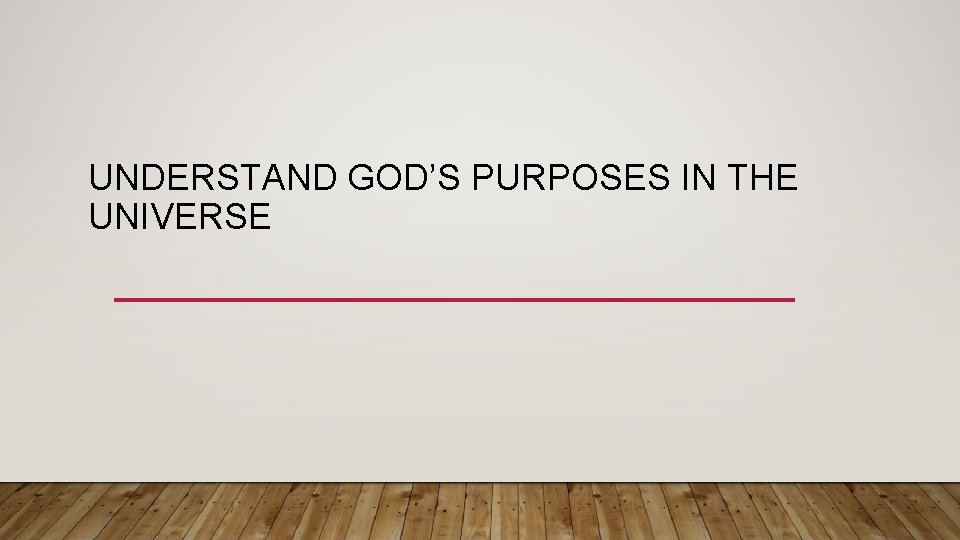 UNDERSTAND GOD’S PURPOSES IN THE UNIVERSE 