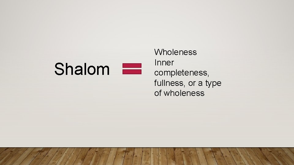 Shalom Wholeness Inner completeness, fullness, or a type of wholeness 