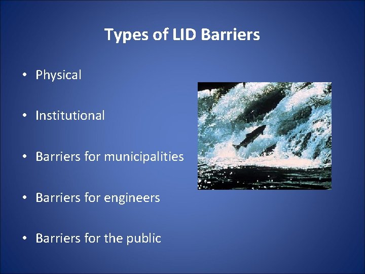 Types of LID Barriers • Physical • Institutional • Barriers for municipalities • Barriers Types of LID Barriers • Physical • Institutional • Barriers for municipalities • Barriers