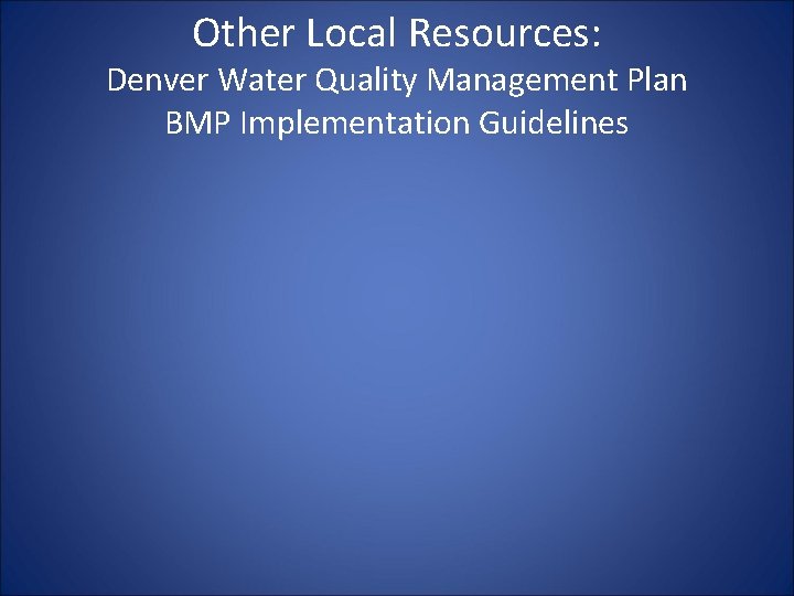 Other Local Resources: Denver Water Quality Management Plan BMP Implementation Guidelines Other Local Resources: Denver Water Quality Management Plan BMP Implementation Guidelines
