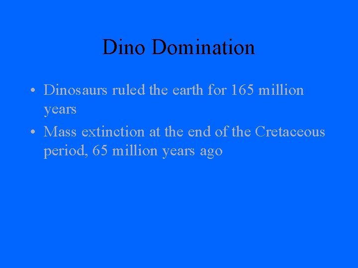 Dino Domination • Dinosaurs ruled the earth for 165 million years • Mass extinction