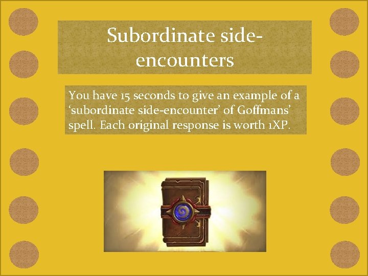 Subordinate sideencounters You have 15 seconds to give an example of a ‘subordinate side-encounter’