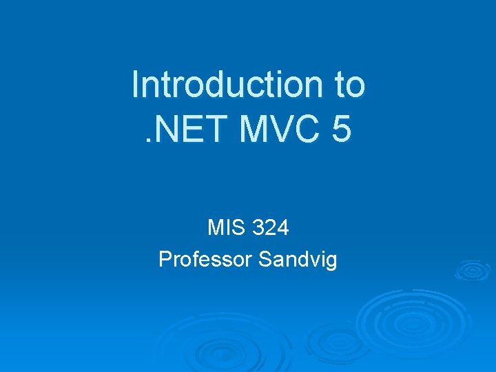 Introduction to. NET MVC 5 MIS 324 Professor Sandvig 