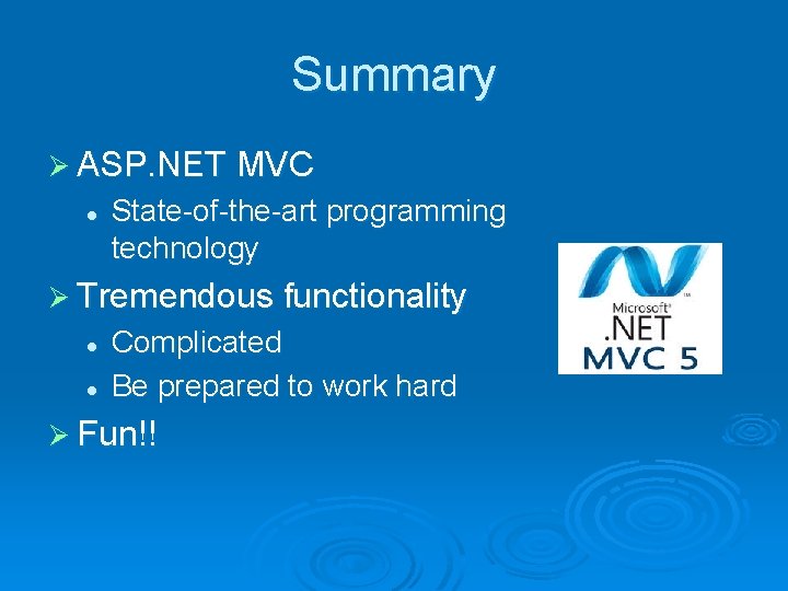 Summary Ø ASP. NET MVC l State-of-the-art programming technology Ø Tremendous functionality l l