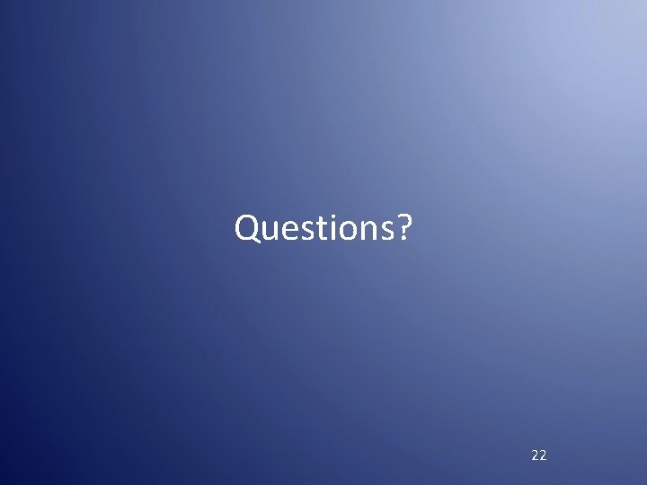 Questions? 22 Questions? 22