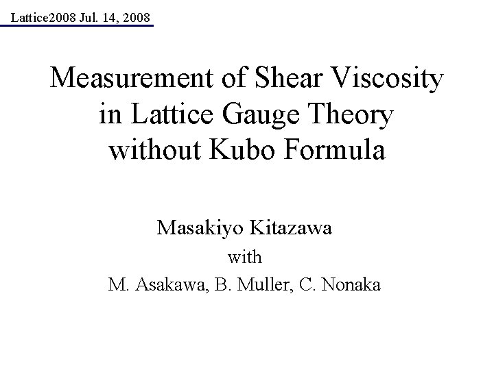 Lattice 2008 Jul. 14, 2008 Measurement of Shear Viscosity in Lattice Gauge Theory without