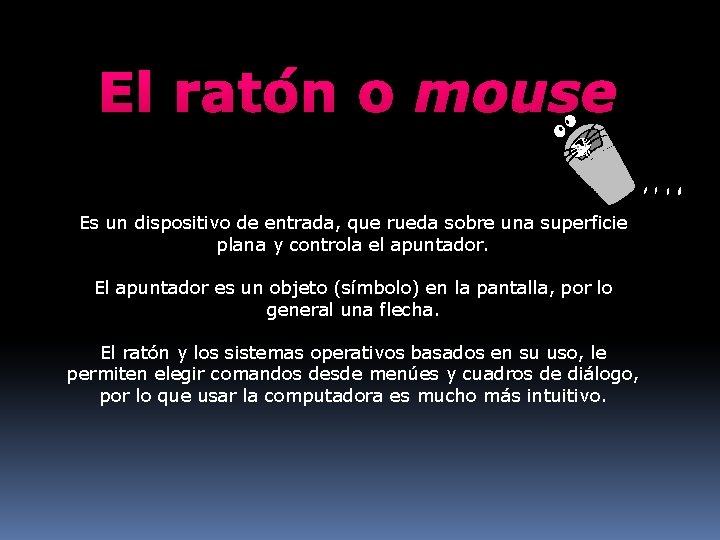 El ratón o mouse Es un dispositivo de entrada, que rueda sobre una superficie