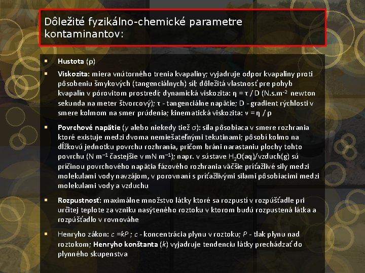 Dôležité fyzikálno-chemické parametre kontaminantov: Hustota (ρ) Viskozita: miera vnútorného trenia kvapaliny; vyjadruje odpor kvapaliny