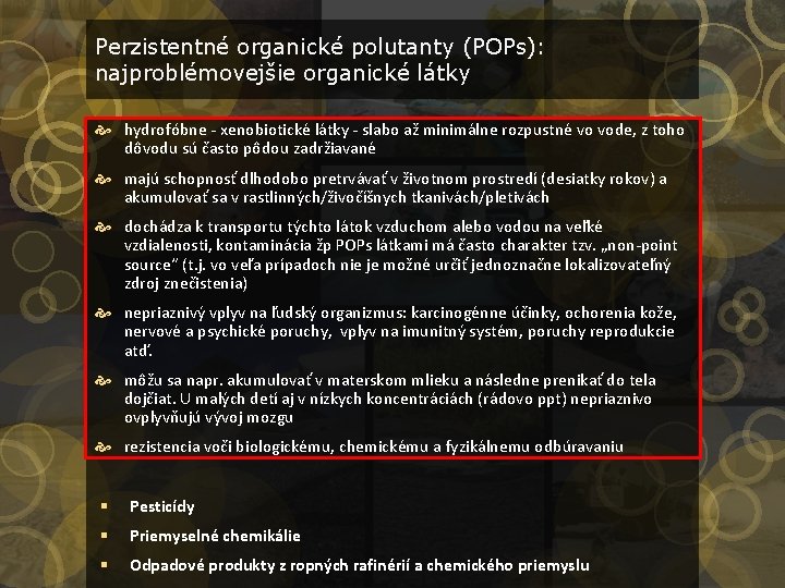 Perzistentné organické polutanty (POPs): najproblémovejšie organické látky hydrofóbne - xenobiotické látky - slabo až