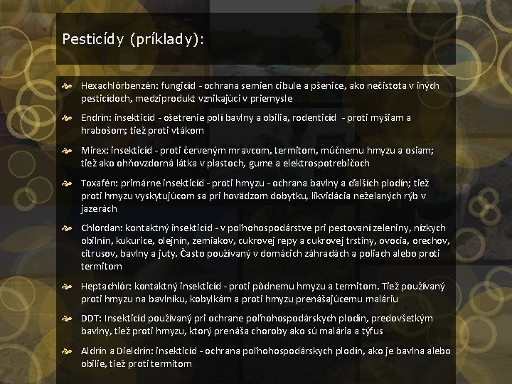 Pesticídy (príklady): Hexachlórbenzén: fungicíd - ochrana semien cibule a pšenice, ako nečistota v iných