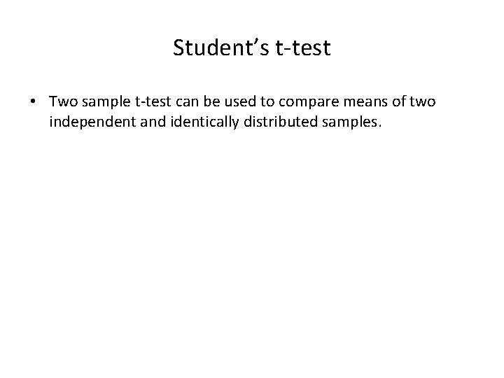 Student’s t-test • Two sample t-test can be used to compare means of two