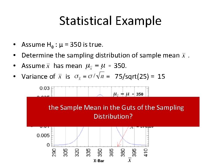 Statistical Example • • Assume H 0 : μ = 350 is true. Determine